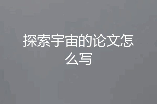 探索宇宙的论文怎么写
