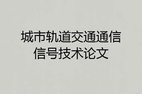城市轨道交通通信信号技术论文