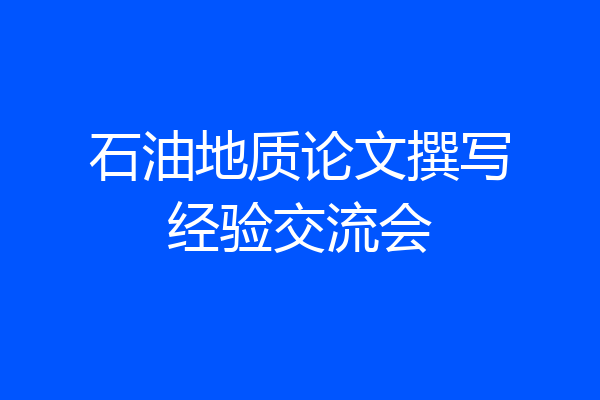 石油地质论文撰写经验交流会