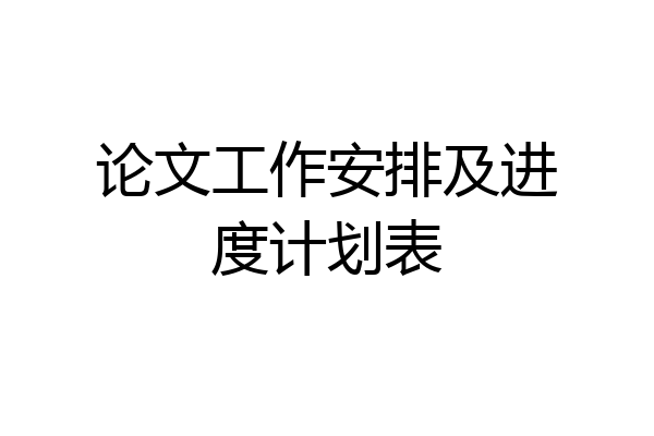 论文工作安排及进度计划表