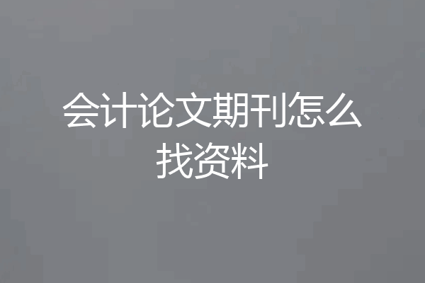 会计论文期刊怎么找资料