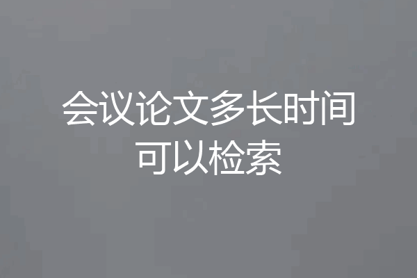 会议论文多长时间可以检索