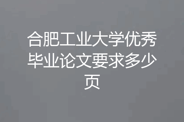 合肥工业大学优秀毕业论文要求多少页