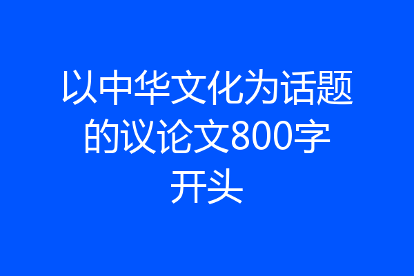以中华文化为话题的议论文800字开头