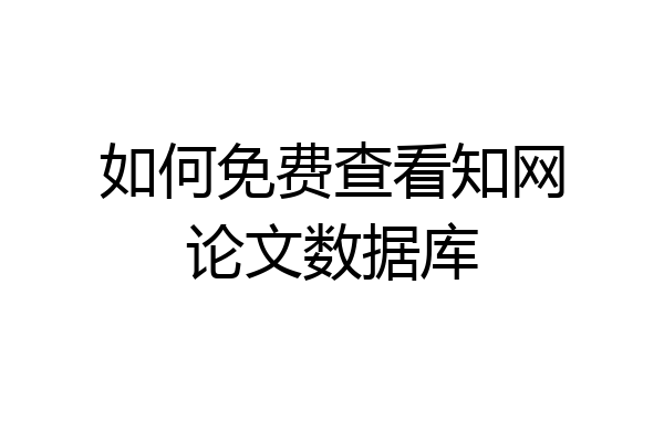 如何免费查看知网论文数据库