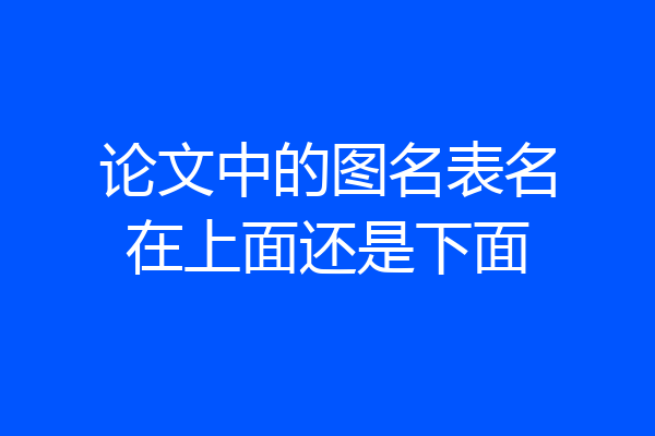 论文中的图名表名在上面还是下面