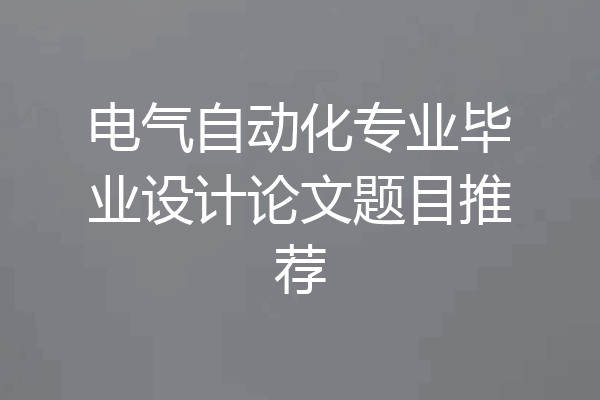电气自动化专业毕业设计论文题目推荐