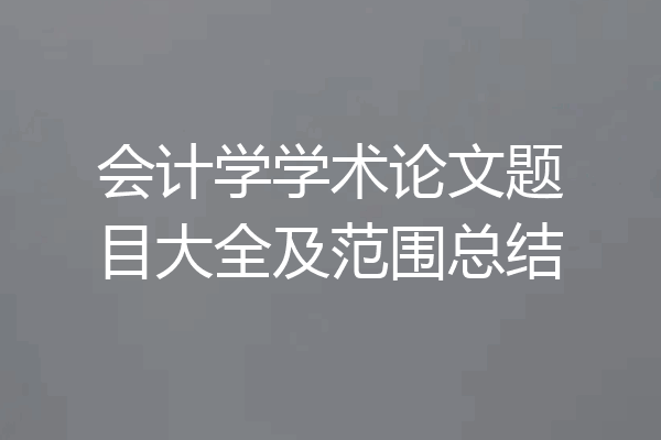 会计学学术论文题目大全及范围总结