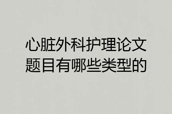 心脏外科护理论文题目有哪些类型的