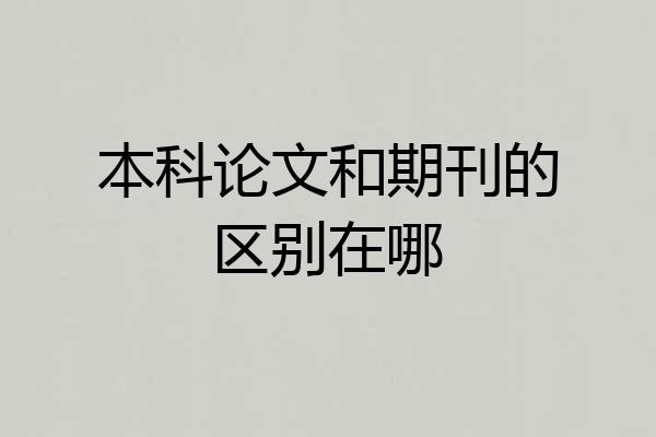 本科论文和期刊的区别在哪