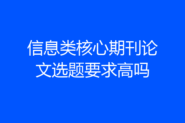 信息类核心期刊论文选题要求高吗