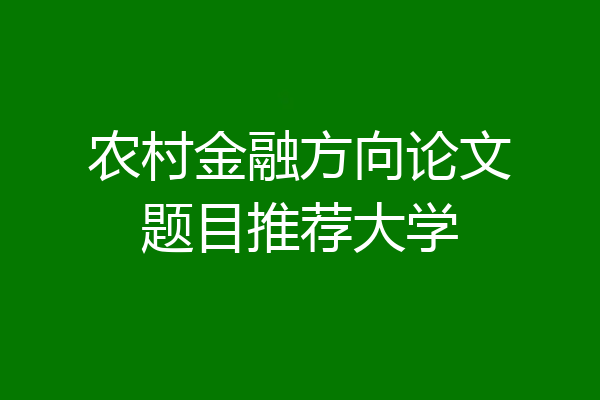 农村金融方向论文题目推荐大学