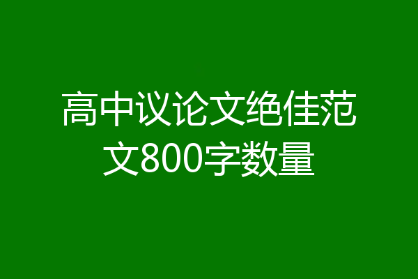 高中议论文绝佳范文800字数量
