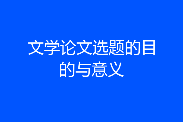 文学论文选题的目的与意义