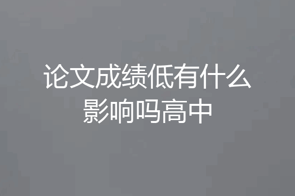论文成绩低有什么影响吗高中