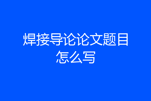 焊接导论论文题目怎么写