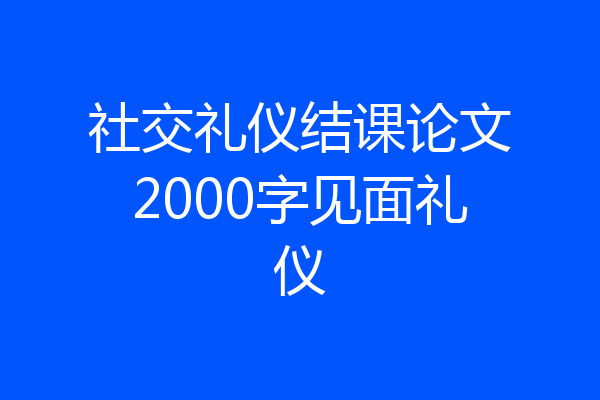 社交礼仪结课论文2000字见面礼仪