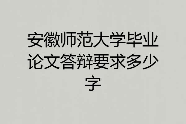 安徽师范大学毕业论文答辩要求多少字