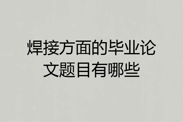 焊接方面的毕业论文题目有哪些