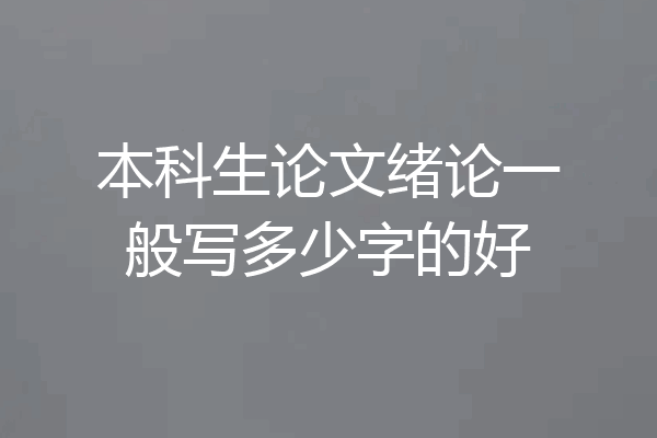 本科生论文绪论一般写多少字的好