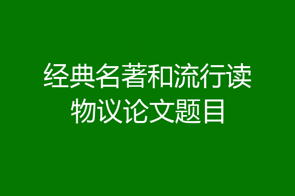 经典名著和流行读物议论文题目