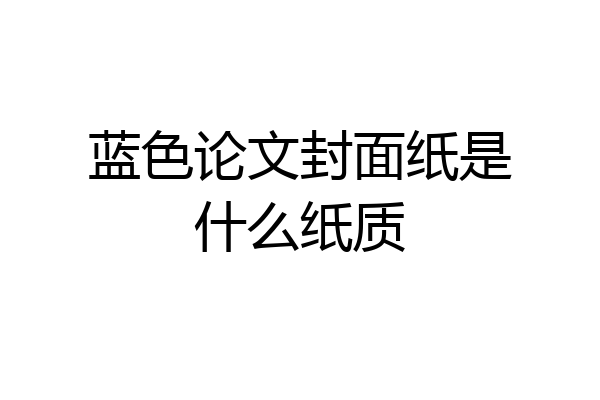蓝色论文封面纸是什么纸质