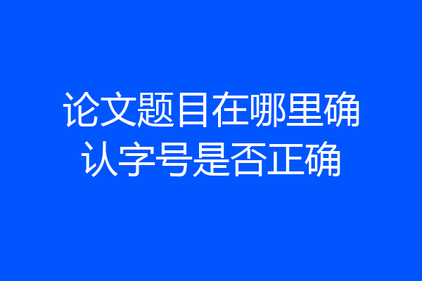 论文题目在哪里确认字号是否正确
