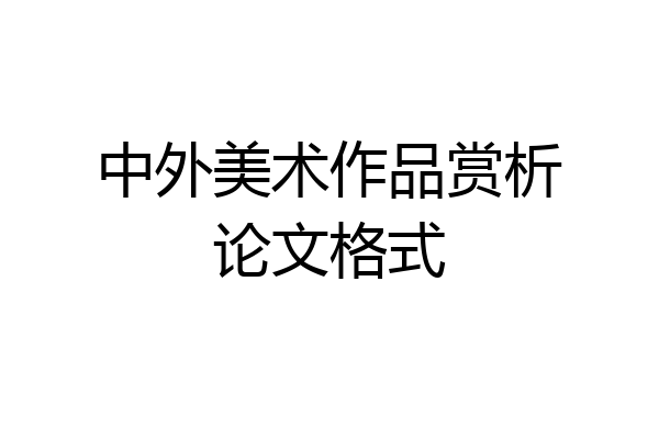 中外美术作品赏析论文格式
