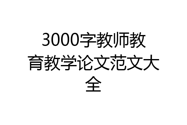 3000字教师教育教学论文范文大全
