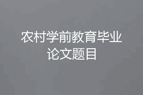 农村学前教育毕业论文题目
