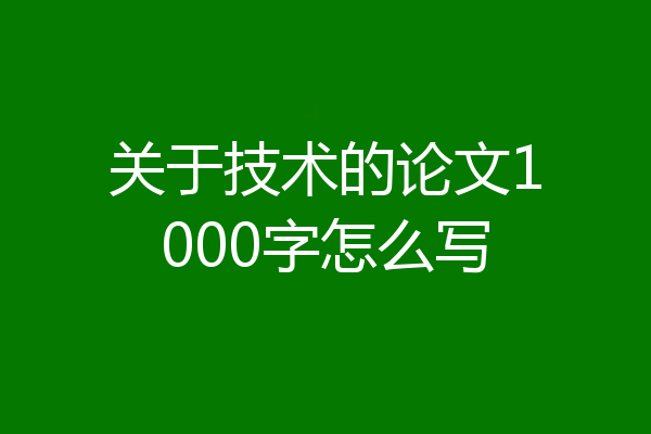 关于技术的论文1000字怎么写