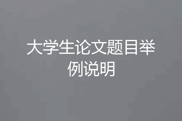 大学生论文题目举例说明