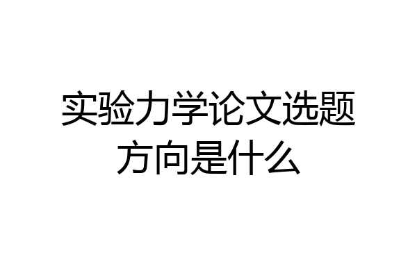 实验力学论文选题方向是什么