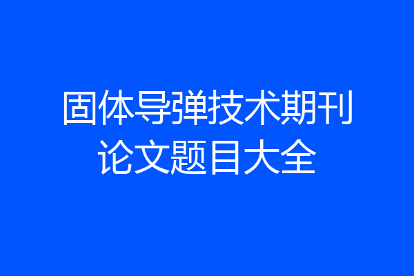 固体导弹技术期刊论文题目大全