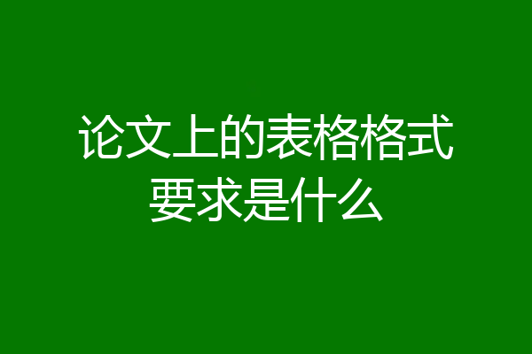 论文上的表格格式要求是什么