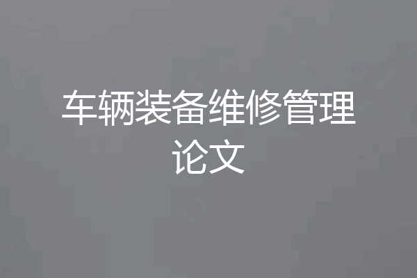 车辆装备维修管理论文