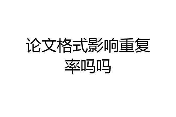 论文格式影响重复率吗吗