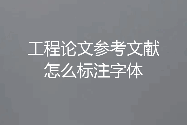 工程论文参考文献怎么标注字体