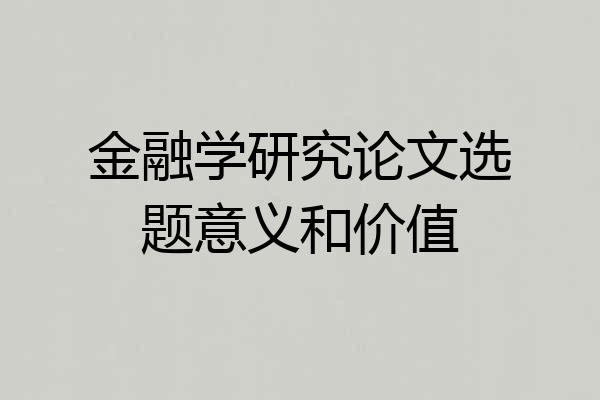 金融学研究论文选题意义和价值