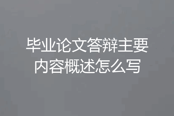 毕业论文答辩主要内容概述怎么写