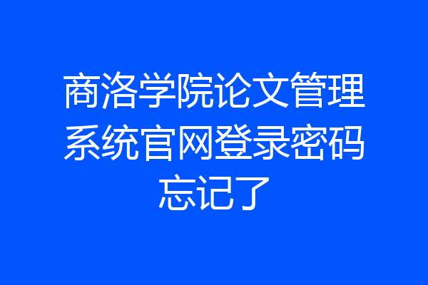 商洛学院论文管理系统官网登录密码忘记了