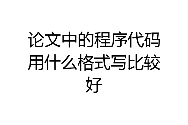 论文中的程序代码用什么格式写比较好