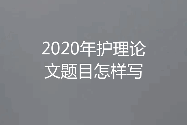 2020年护理论文题目怎样写