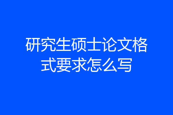 研究生硕士论文格式要求怎么写