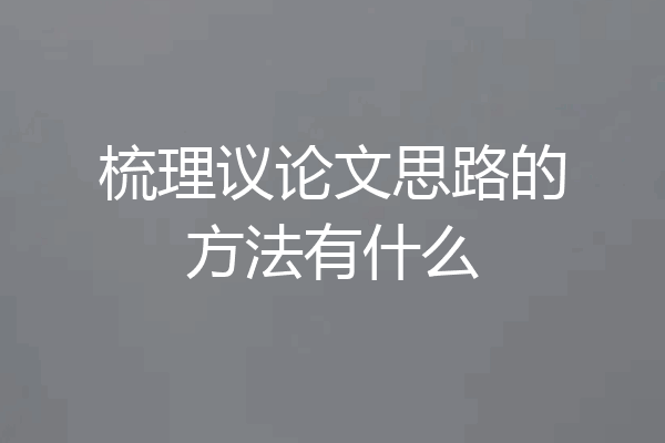 梳理议论文思路的方法有什么