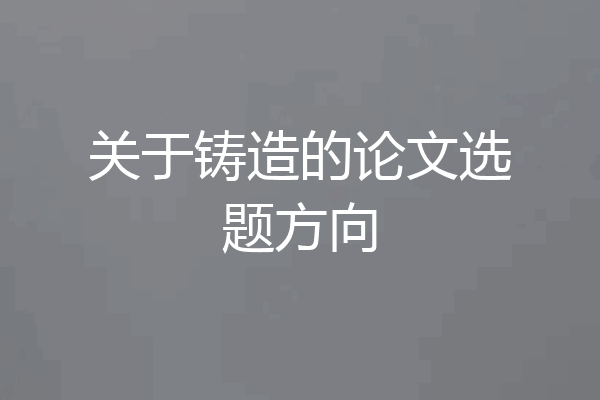 关于铸造的论文选题方向