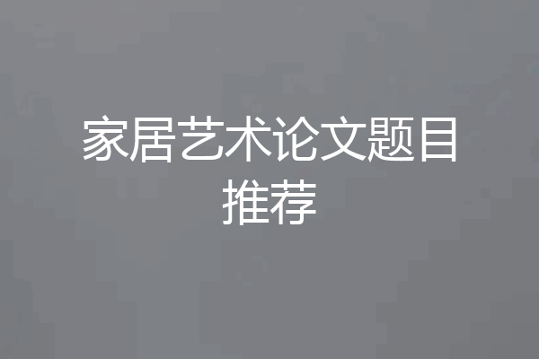 家居艺术论文题目推荐