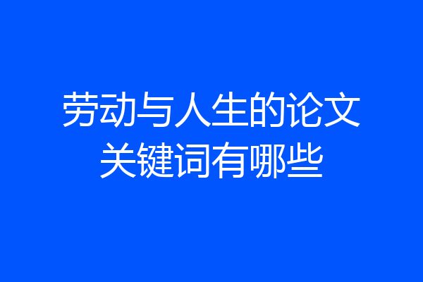 劳动与人生的论文关键词有哪些