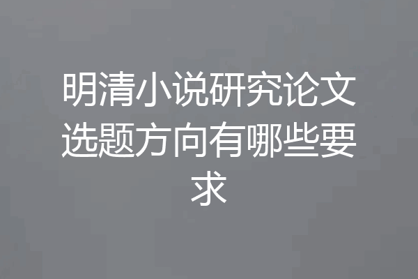 明清小说研究论文选题方向有哪些要求