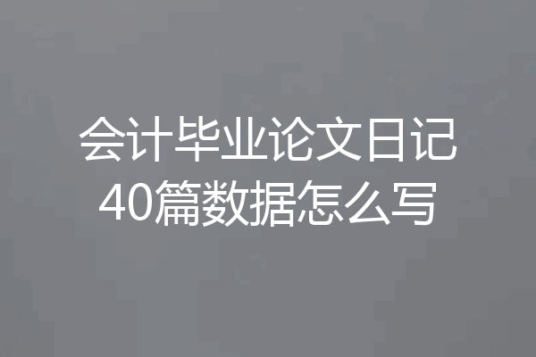会计毕业论文日记40篇数据怎么写